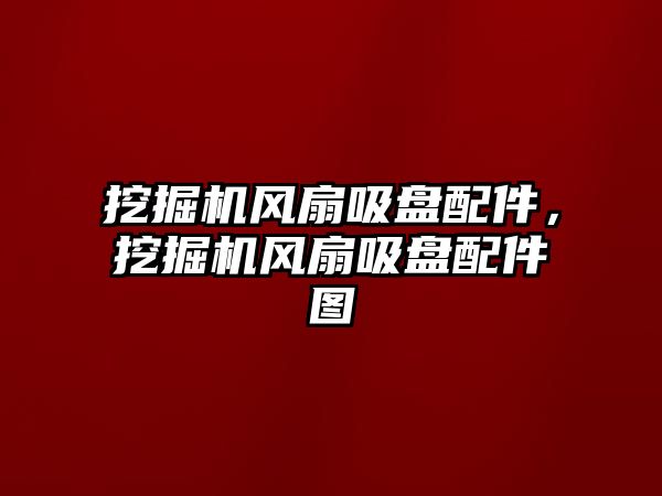 挖掘機風扇吸盤配件，挖掘機風扇吸盤配件圖