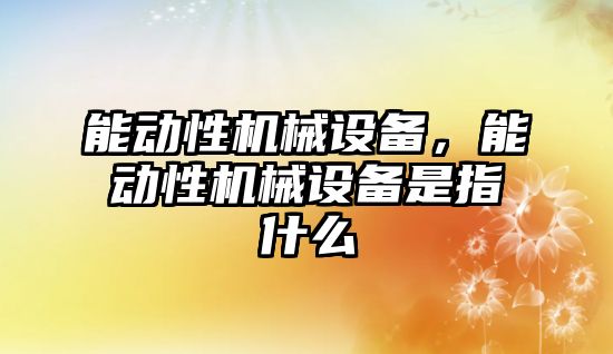 能動性機械設備，能動性機械設備是指什么