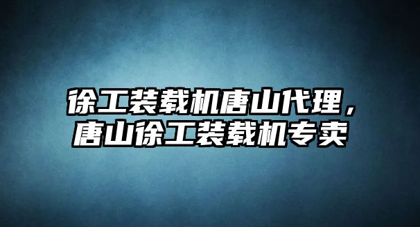 徐工裝載機唐山代理，唐山徐工裝載機專賣