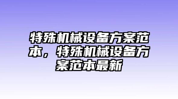 特殊機(jī)械設(shè)備方案范本，特殊機(jī)械設(shè)備方案范本最新