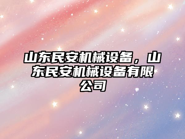 山東民安機(jī)械設(shè)備，山東民安機(jī)械設(shè)備有限公司