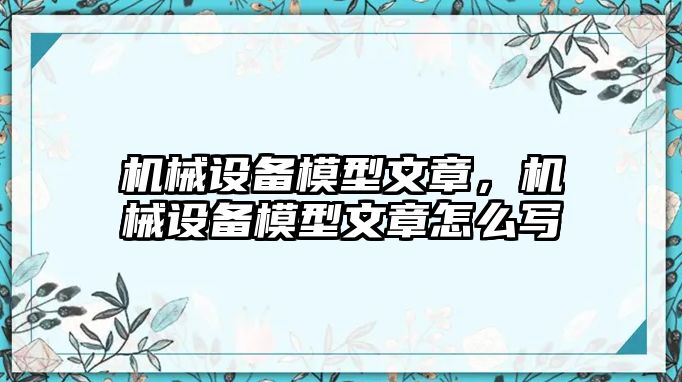 機(jī)械設(shè)備模型文章，機(jī)械設(shè)備模型文章怎么寫