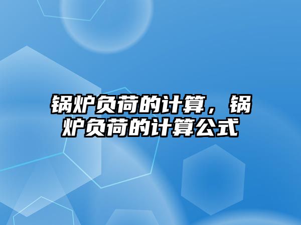 鍋爐負荷的計算，鍋爐負荷的計算公式