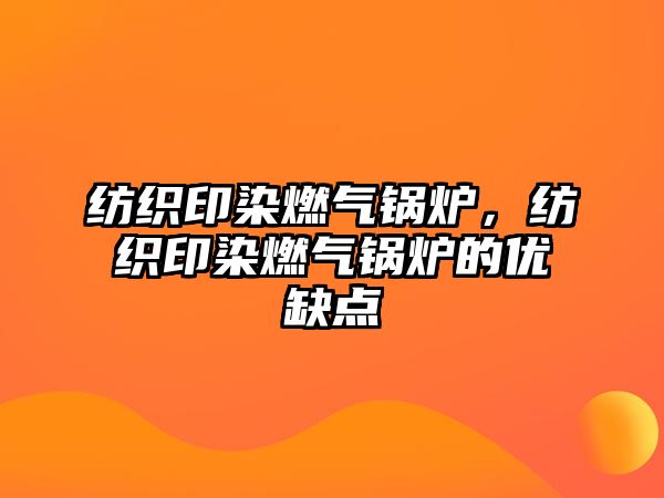 紡織印染燃?xì)忮仩t，紡織印染燃?xì)忮仩t的優(yōu)缺點