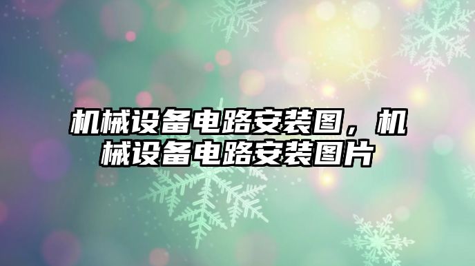 機(jī)械設(shè)備電路安裝圖，機(jī)械設(shè)備電路安裝圖片