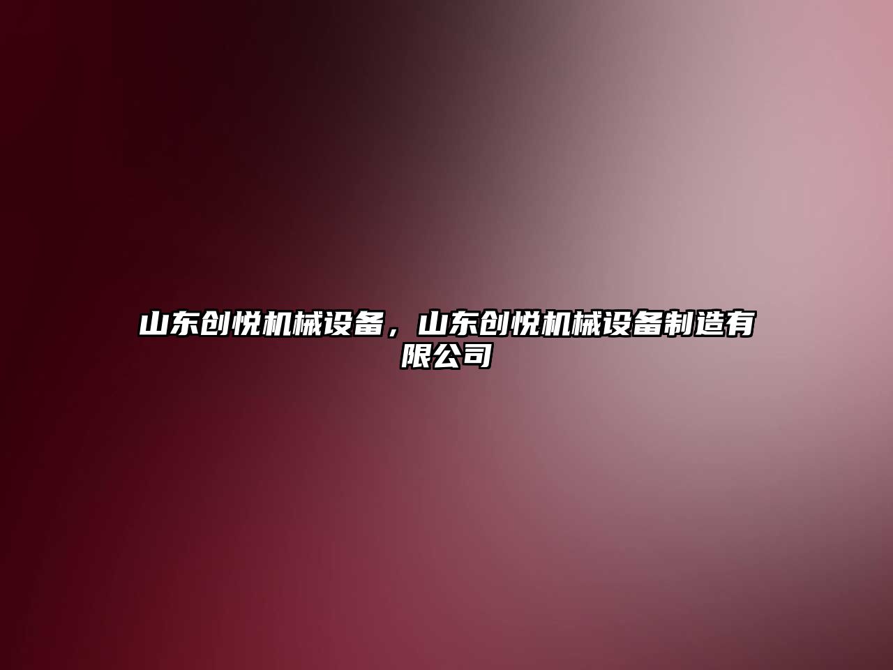 山東創(chuàng)悅機械設(shè)備，山東創(chuàng)悅機械設(shè)備制造有限公司