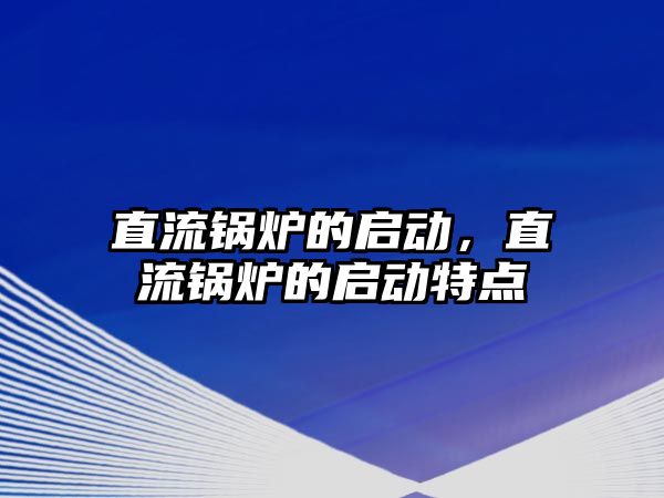 直流鍋爐的啟動，直流鍋爐的啟動特點