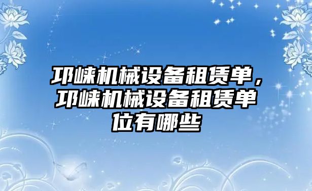 邛崍機(jī)械設(shè)備租賃單，邛崍機(jī)械設(shè)備租賃單位有哪些