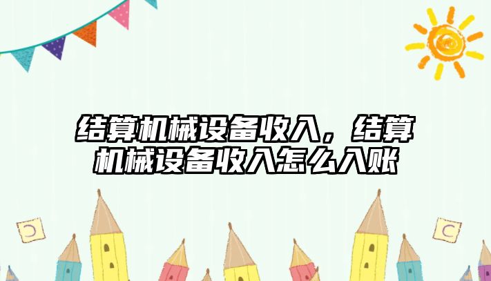 結算機械設備收入，結算機械設備收入怎么入賬