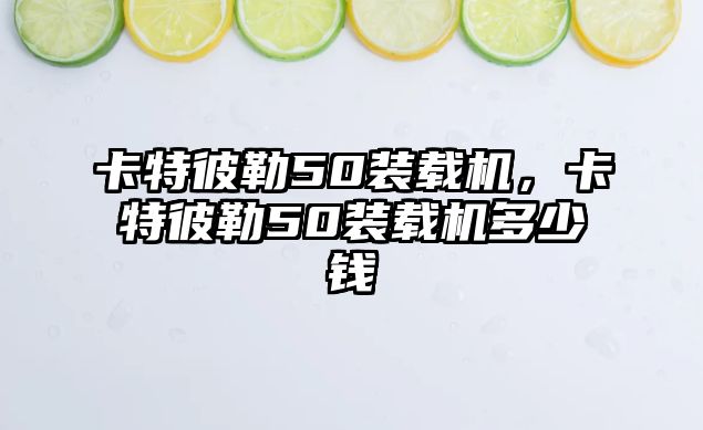 卡特彼勒50裝載機，卡特彼勒50裝載機多少錢