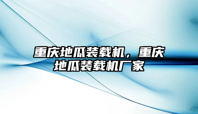 重慶地瓜裝載機(jī)，重慶地瓜裝載機(jī)廠家