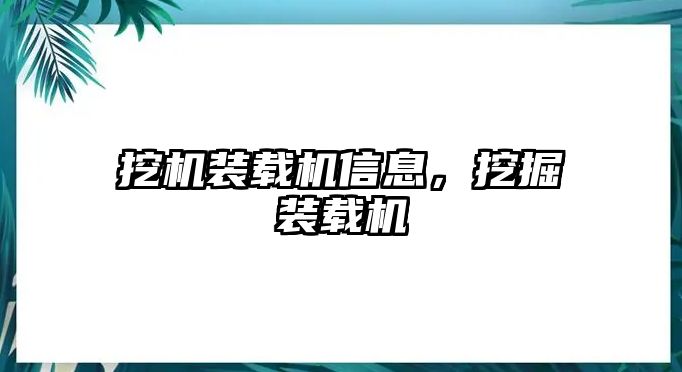 挖機裝載機信息，挖掘裝載機