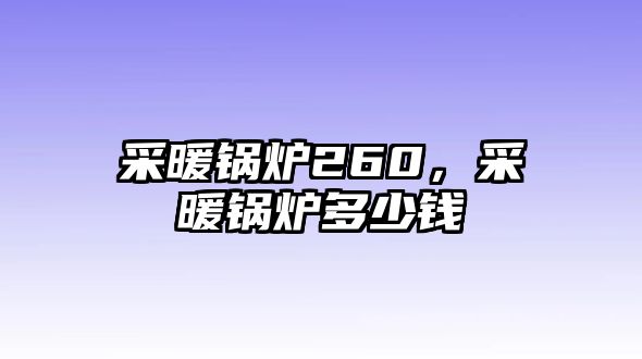 采暖鍋爐260，采暖鍋爐多少錢