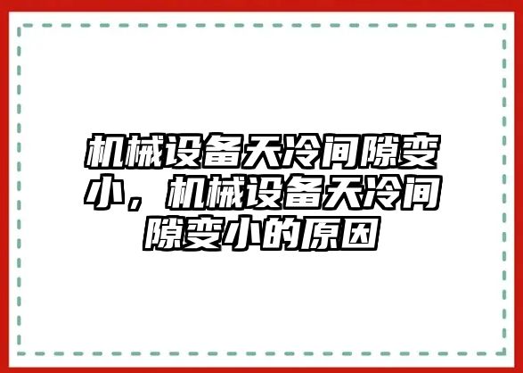 機(jī)械設(shè)備天冷間隙變小，機(jī)械設(shè)備天冷間隙變小的原因