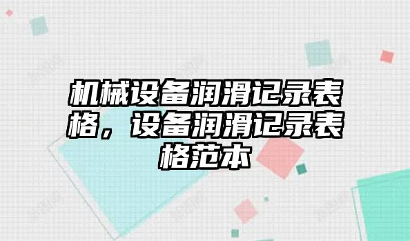 機(jī)械設(shè)備潤(rùn)滑記錄表格，設(shè)備潤(rùn)滑記錄表格范本