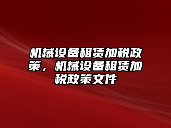 機械設備租賃加稅政策，機械設備租賃加稅政策文件