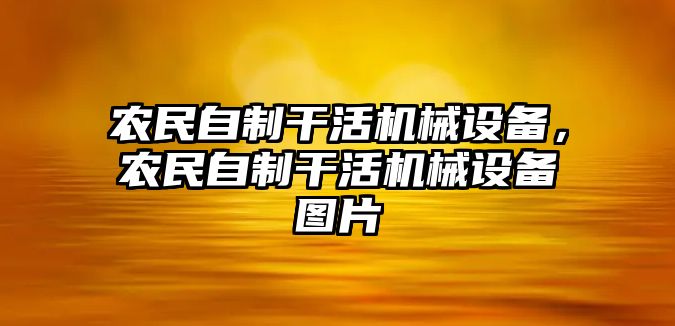 農(nóng)民自制干活機械設備，農(nóng)民自制干活機械設備圖片