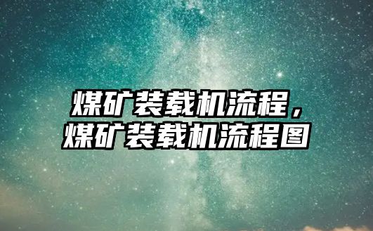 煤礦裝載機(jī)流程，煤礦裝載機(jī)流程圖