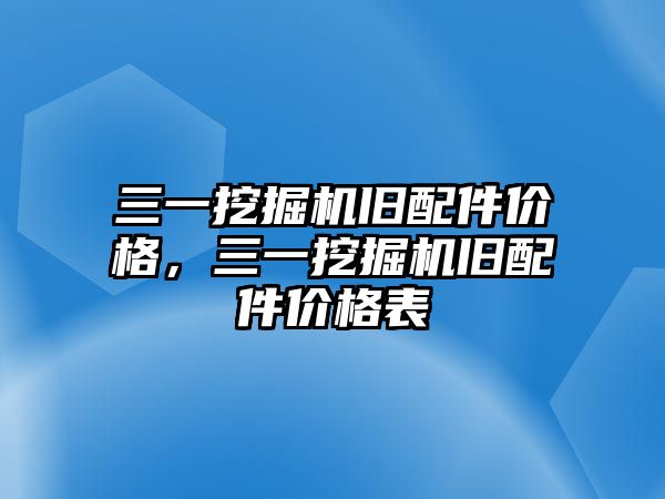 三一挖掘機(jī)舊配件價格，三一挖掘機(jī)舊配件價格表