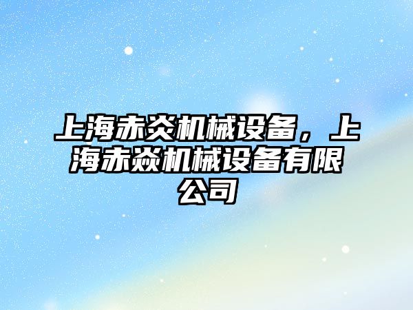 上海赤炎機械設(shè)備，上海赤焱機械設(shè)備有限公司