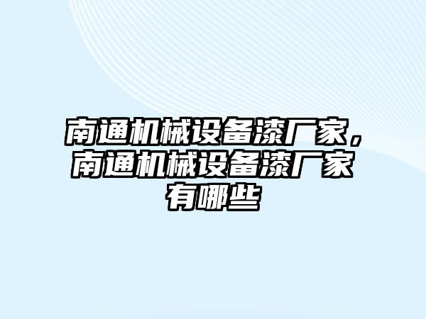 南通機(jī)械設(shè)備漆廠家，南通機(jī)械設(shè)備漆廠家有哪些