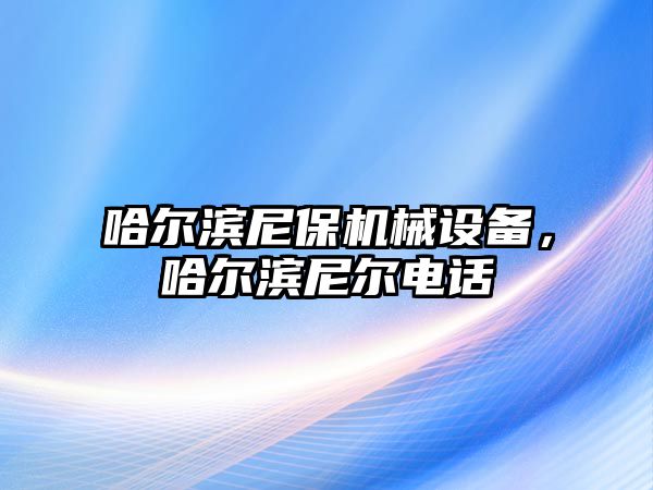 哈爾濱尼保機械設(shè)備，哈爾濱尼爾電話