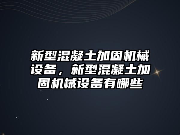 新型混凝土加固機(jī)械設(shè)備，新型混凝土加固機(jī)械設(shè)備有哪些