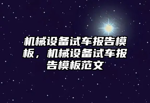 機械設(shè)備試車報告模板，機械設(shè)備試車報告模板范文