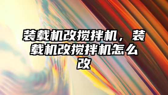 裝載機改攪拌機，裝載機改攪拌機怎么改