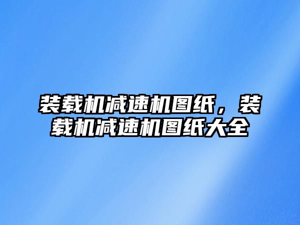 裝載機減速機圖紙，裝載機減速機圖紙大全