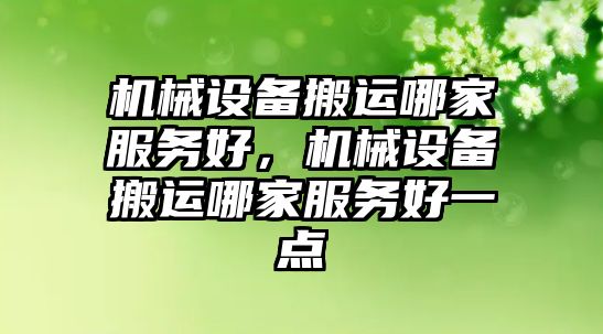 機(jī)械設(shè)備搬運(yùn)哪家服務(wù)好，機(jī)械設(shè)備搬運(yùn)哪家服務(wù)好一點(diǎn)