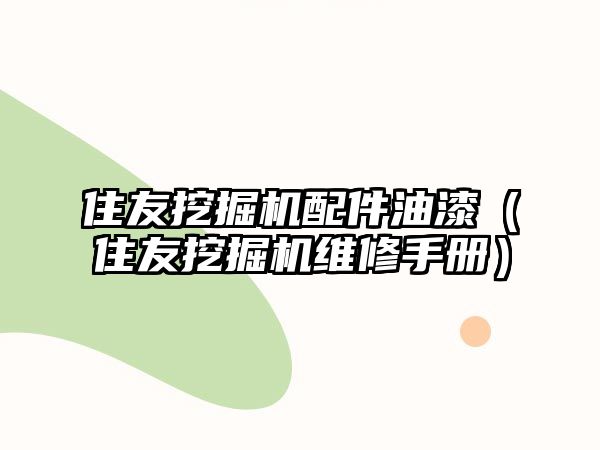 住友挖掘機配件油漆（住友挖掘機維修手冊）