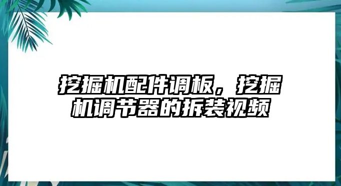 挖掘機(jī)配件調(diào)板，挖掘機(jī)調(diào)節(jié)器的拆裝視頻