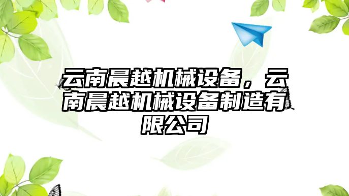 云南晨越機械設(shè)備，云南晨越機械設(shè)備制造有限公司