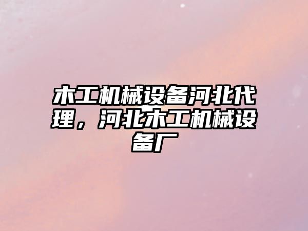 木工機械設備河北代理，河北木工機械設備廠