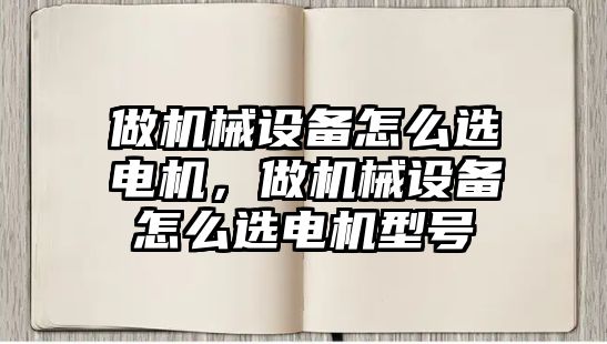 做機械設(shè)備怎么選電機，做機械設(shè)備怎么選電機型號