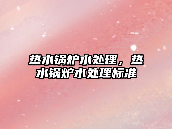 熱水鍋爐水處理，熱水鍋爐水處理標準