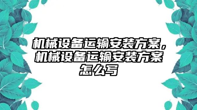 機械設備運輸安裝方案，機械設備運輸安裝方案怎么寫