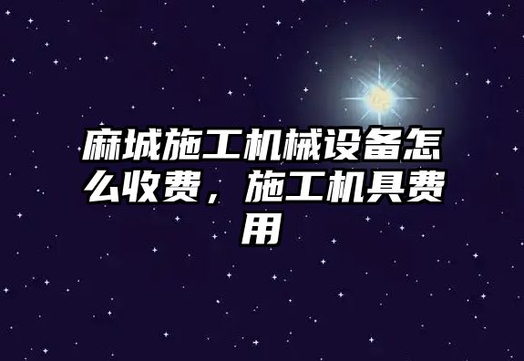 麻城施工機械設備怎么收費，施工機具費用