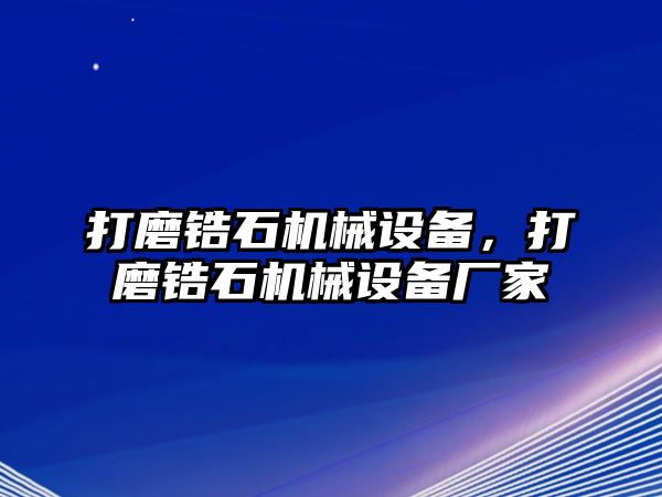 打磨鋯石機(jī)械設(shè)備，打磨鋯石機(jī)械設(shè)備廠家