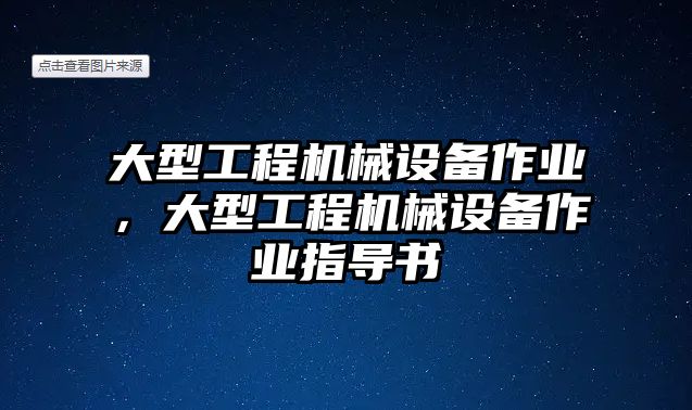 大型工程機械設備作業(yè)，大型工程機械設備作業(yè)指導書