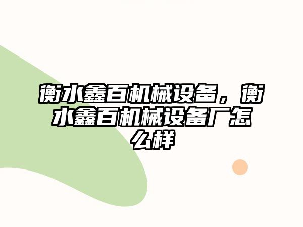 衡水鑫百機械設(shè)備，衡水鑫百機械設(shè)備廠怎么樣