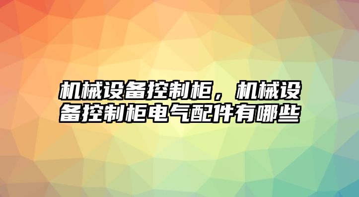 機(jī)械設(shè)備控制柜，機(jī)械設(shè)備控制柜電氣配件有哪些