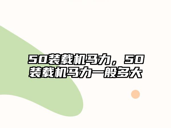 50裝載機馬力，50裝載機馬力一般多大