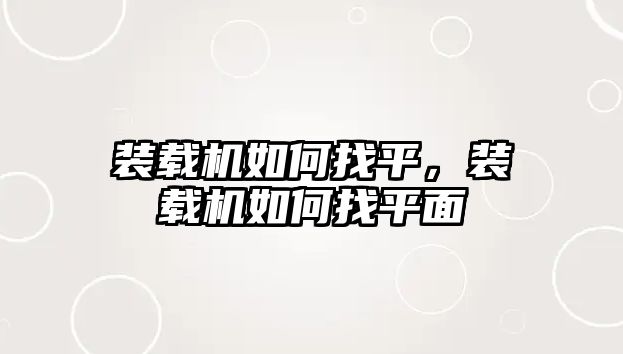 裝載機如何找平，裝載機如何找平面