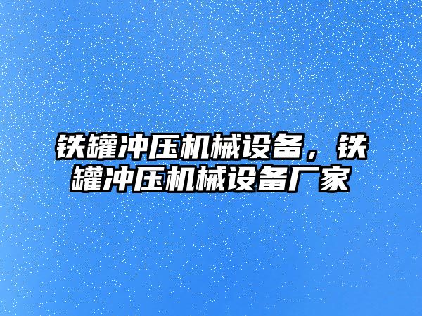 鐵罐沖壓機(jī)械設(shè)備，鐵罐沖壓機(jī)械設(shè)備廠家