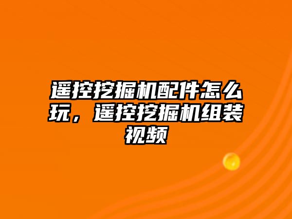 遙控挖掘機配件怎么玩，遙控挖掘機組裝視頻