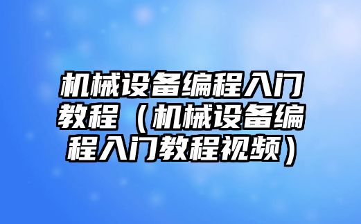 機(jī)械設(shè)備編程入門教程（機(jī)械設(shè)備編程入門教程視頻）