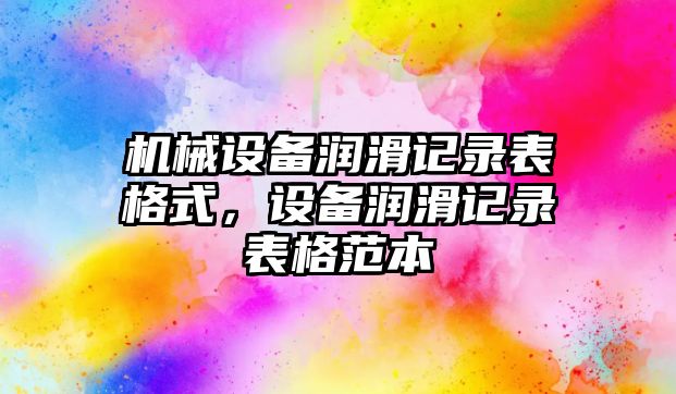 機(jī)械設(shè)備潤滑記錄表格式，設(shè)備潤滑記錄表格范本