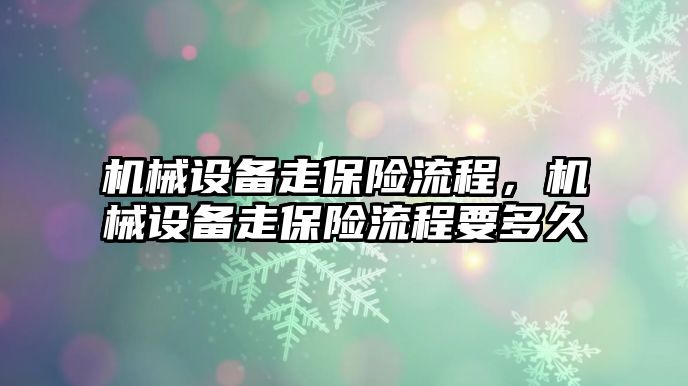 機械設(shè)備走保險流程，機械設(shè)備走保險流程要多久